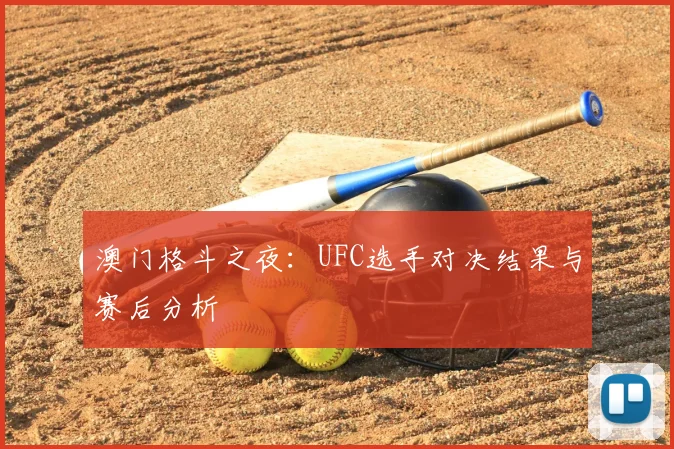 澳门格斗之夜:UFC选手对决结果与赛后分析