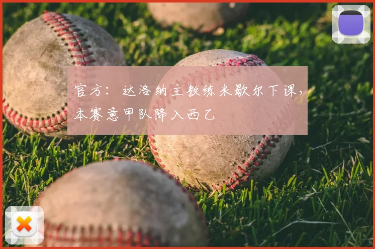 官方:达洛纳主教练米歇尔下课,本赛意甲队降入西乙