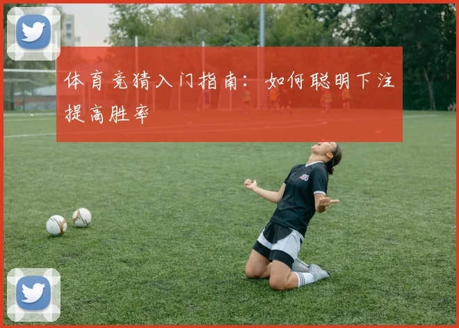 体育竞猜入门指南:如何聪明下注提高胜率