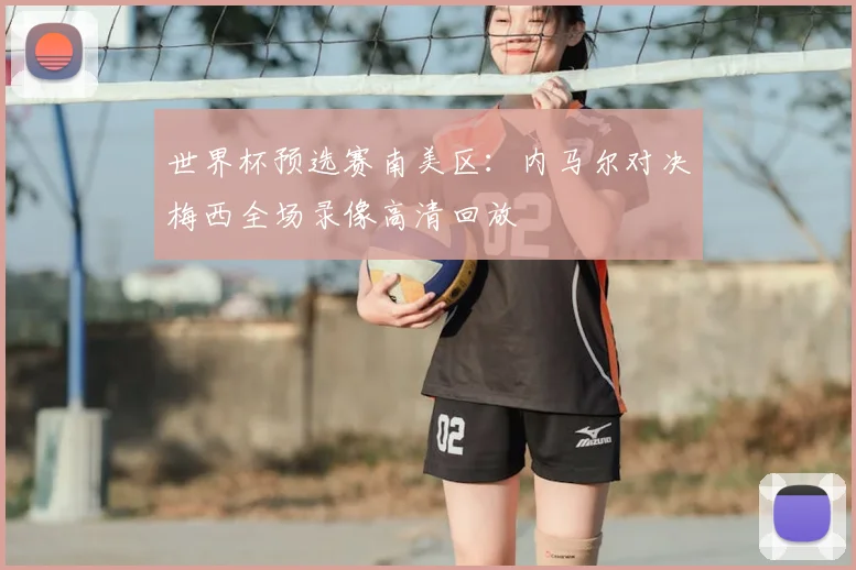 世界杯预选赛南美区:内马尔对决梅西全场录像高清回放