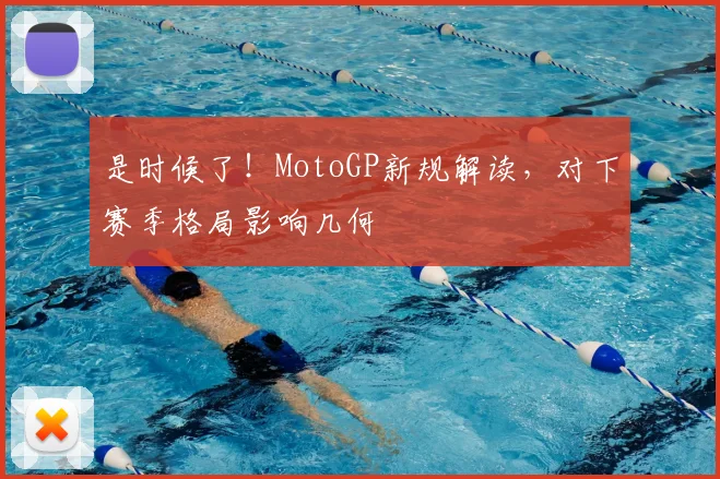 是时候了!MotoGP新规解读,对下赛季格局影响几何
